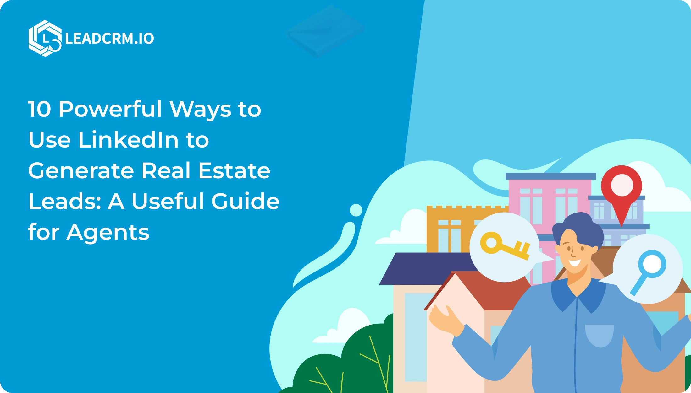 10 Powerful Ways to Use LinkedIn to Generate Real Estate Leads: A Useful Guide for Agents